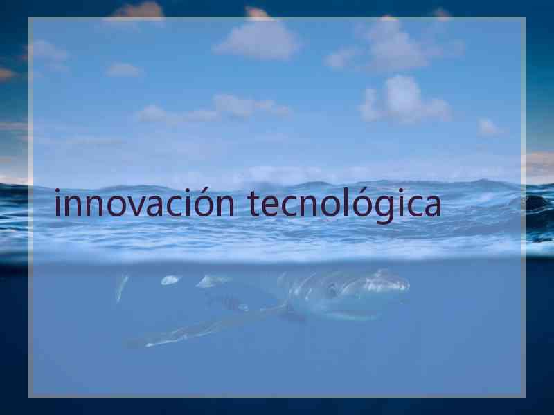 innovación tecnológica